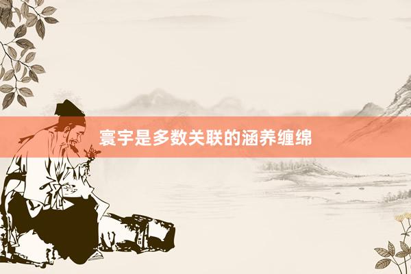 寰宇是多数关联的涵养缠绵