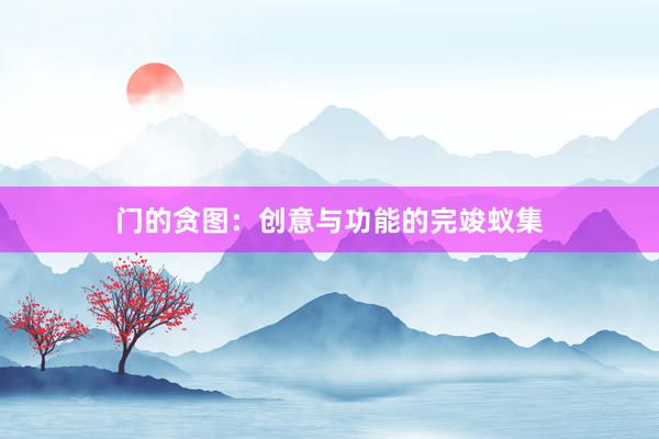 门的贪图：创意与功能的完竣蚁集